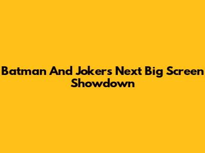 Batman And Joker's Next Big Screen Showdown