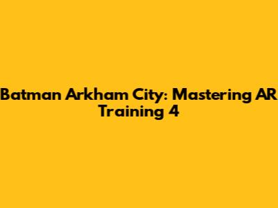 Batman Arkham City: Mastering AR Training 4