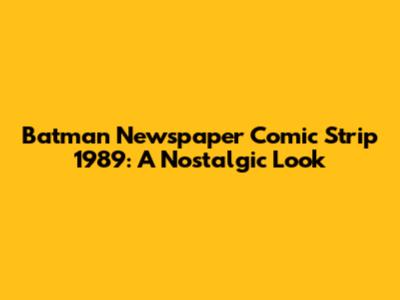 Batman Newspaper Comic Strip 1989: A Nostalgic Look