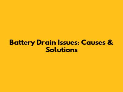 Battery Drain Issues: Causes & Solutions