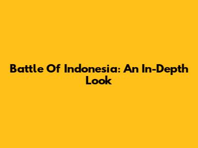 Battle Of Indonesia: An In-Depth Look