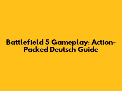 Battlefield 5 Gameplay: Action-Packed Deutsch Guide