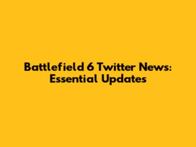 Battlefield 6 Twitter News: Essential Updates