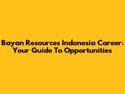 Bayan Resources Indonesia Career: Your Guide To Opportunities