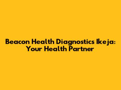 Beacon Health Diagnostics Ikeja: Your Health Partner