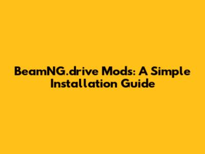 BeamNG.drive Mods: A Simple Installation Guide