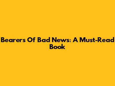 Bearers Of Bad News: A Must-Read Book