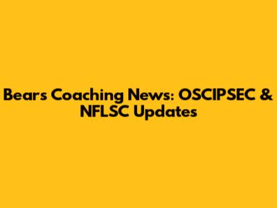 Bears Coaching News: OSCIPSEC & NFLSC Updates