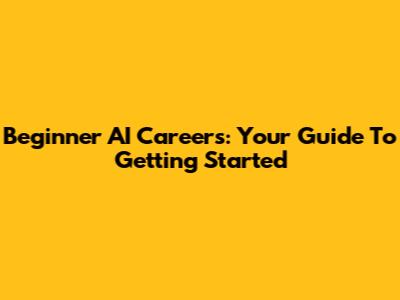 Beginner AI Careers: Your Guide To Getting Started