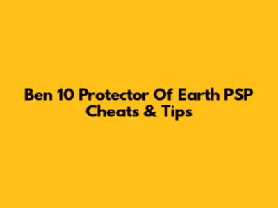 Ben 10 Protector Of Earth PSP Cheats & Tips