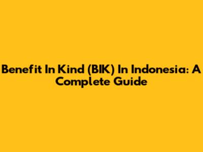 Benefit In Kind (BIK) In Indonesia: A Complete Guide