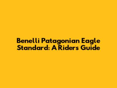 Benelli Patagonian Eagle Standard: A Rider's Guide