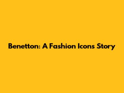 Benetton: A Fashion Icon's Story