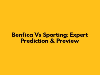 Benfica Vs Sporting: Expert Prediction & Preview