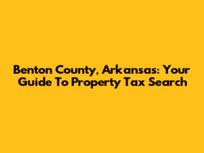 Benton County, Arkansas: Your Guide To Property Tax Search