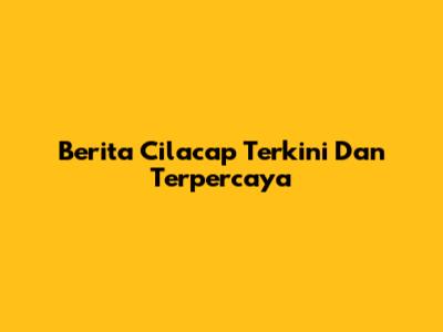 Berita Cilacap Terkini Dan Terpercaya