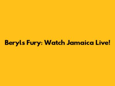Beryl's Fury: Watch Jamaica Live!