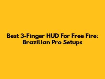 Best 3-Finger HUD For Free Fire: Brazilian Pro Setups