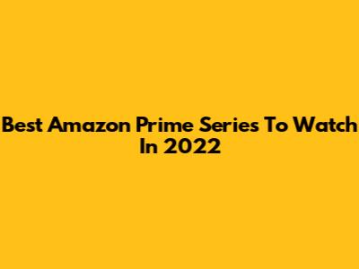 Best Amazon Prime Series To Watch In 2022