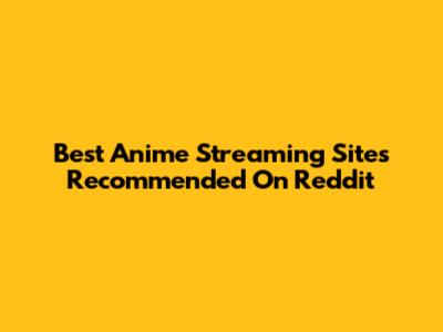 Best Anime Streaming Sites Recommended On Reddit