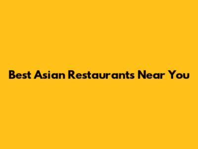 Best Asian Restaurants Near You