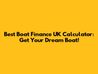 Best Boat Finance UK Calculator: Get Your Dream Boat!