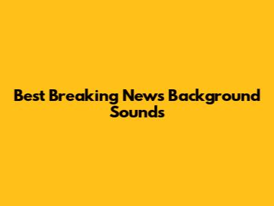 Best Breaking News Background Sounds