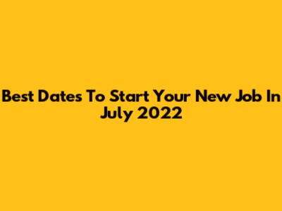 Best Dates To Start Your New Job In July 2022