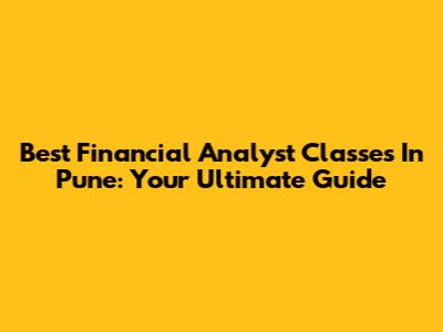 Best Financial Analyst Classes In Pune: Your Ultimate Guide