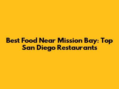 Best Food Near Mission Bay: Top San Diego Restaurants