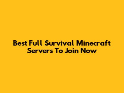 Best Full Survival Minecraft Servers To Join Now