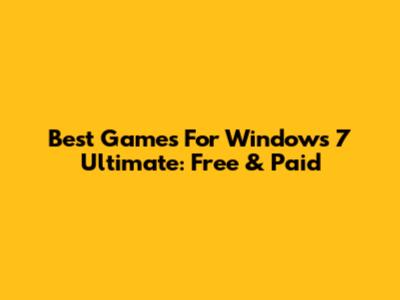 Best Games For Windows 7 Ultimate: Free & Paid