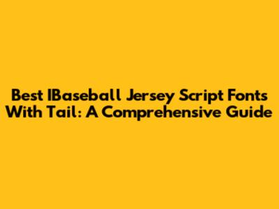 Best IBaseball Jersey Script Fonts With Tail: A Comprehensive Guide