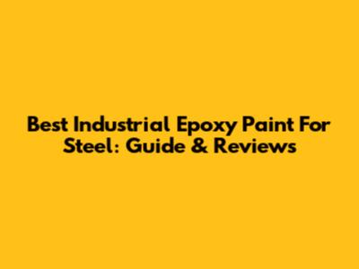 Best Industrial Epoxy Paint For Steel: Guide & Reviews