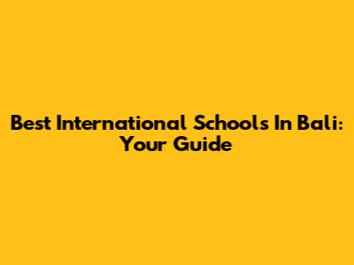Best International Schools In Bali: Your Guide