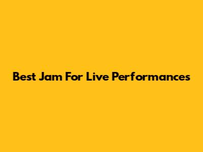 Best Jam For Live Performances