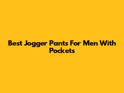 Best Jogger Pants For Men With Pockets
