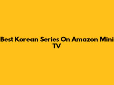 Best Korean Series On Amazon Mini TV