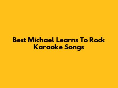 Best Michael Learns To Rock Karaoke Songs