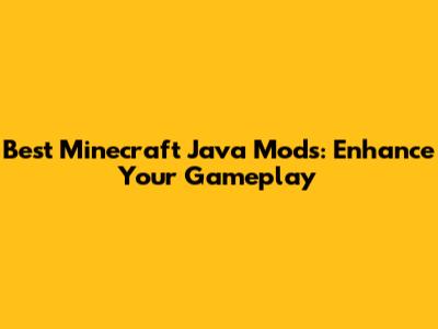 Best Minecraft Java Mods: Enhance Your Gameplay