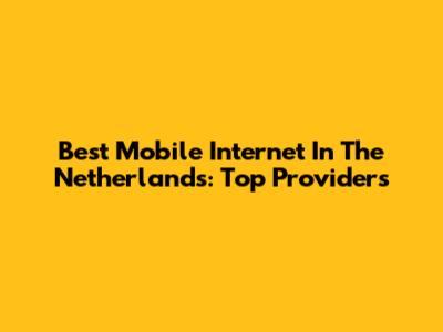 Best Mobile Internet In The Netherlands: Top Providers