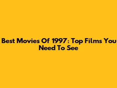 Best Movies Of 1997: Top Films You Need To See