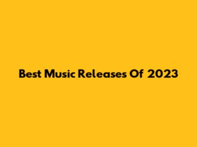 Best Music Releases Of 2023