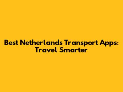 Best Netherlands Transport Apps: Travel Smarter