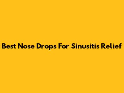 Best Nose Drops For Sinusitis Relief