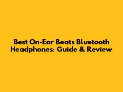 Best On-Ear Beats Bluetooth Headphones: Guide & Review