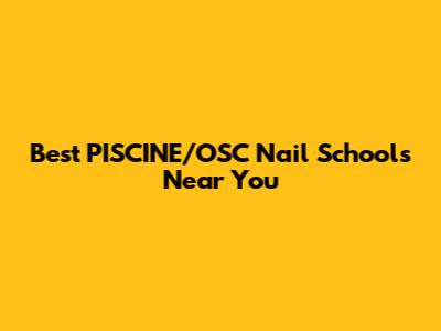 Best PISCINE/OSC Nail Schools Near You