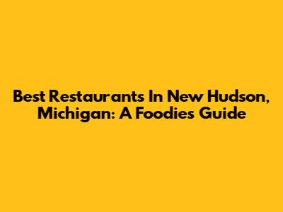 Best Restaurants In New Hudson, Michigan: A Foodie's Guide