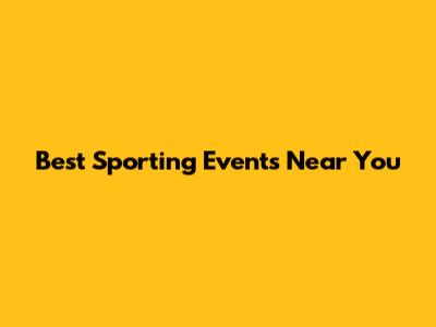 Best Sporting Events Near You