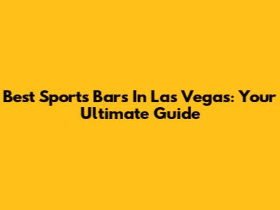Best Sports Bars In Las Vegas: Your Ultimate Guide
